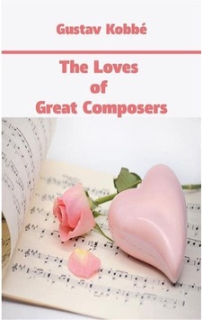 The Loves of Great Composers - Gustav Kobbe - Platanus Publishing The Loves of Great Composers - Gustav Kobbe - Platanus Publishing