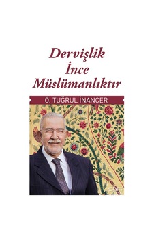 Dervişlik İnce Müslümanlıktır / Ömer Tuğrul İnançer Dervişlik İnce Müslümanlıktır / Ömer Tuğrul İnançer