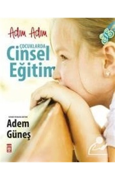 Adım Adım Çocuklarda Cinsel Eğitim / Pedagog Adem Güneş Adım Adım Çocuklarda Cinsel Eğitim / Pedagog Adem Güneş