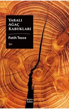 Yaralı Ağaç Kabukları - Fatih Tezce - Çıra Yayınları Yaralı Ağaç Kabukları - Fatih Tezce - Çıra Yayınları