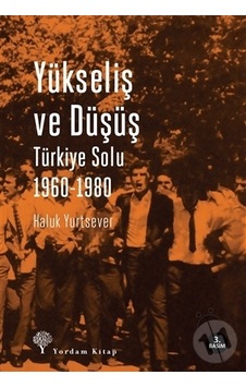 Yükseliş ve Düşüş - Türkiye Solu 1960-1980 - Haluk Yurtsever - Yordam Kitap Yükseliş ve Düşüş - Türkiye Solu 1960-1980 - Haluk Yurtsever - Yordam Kitap