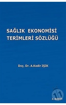 Sağlık Ekonomisi Terimleri Sözlüğü - A. Kadir Işık - Ekin Basım Yayın Sağlık Ekonomisi Terimleri Sözlüğü - A. Kadir Işık - Ekin Basım Yayın