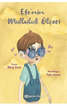 Efe'nin Mutluluk Ölçeri - Nilay Şanlı - Epsilon Yayınevi Efe'nin Mutluluk Ölçeri - Nilay Şanlı - Epsilon Yayınevi