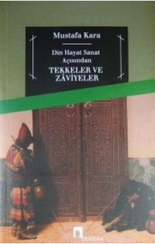Tekkeler ve Zaviyeler(Din-Hayat-Sanat Açısından) - Mustafa Kara - Dergah Yayınları