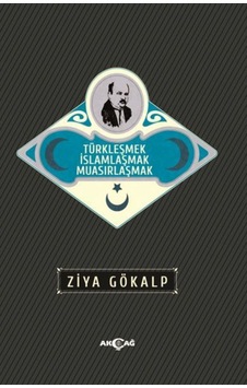 Türkleşmek İslamlaşmak Muasırlaşmak - Ziya Gökalp - Akçağ Yayınları Türkleşmek İslamlaşmak Muasırlaşmak - Ziya Gökalp - Akçağ Yayınları