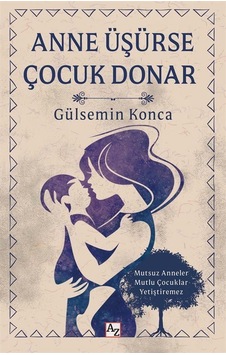 Anne Üşürse Çocuk Donar / Gülsemin Konca Anne Üşürse Çocuk Donar / Gülsemin Konca