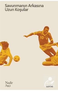 Savunmanın Arkasına Uzun Koşular - Futbol Üzerine Yazılar 2 - Nadir Aşçı - Loras Kitap