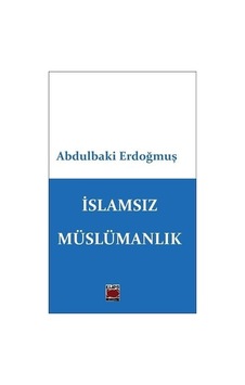 İslamsız Müslümanlık - Abdulbaki Erdoğmuş - Elips Kitapları