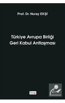 Türkiye Avrupa Birliği Geri Kabul Antlaşması - Nuray Ekşi - Beta Yayınları