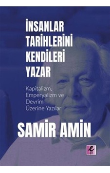İnsanlar Tarihlerini Kendileri Yazar - Kapitalizm, Emperyalizm ve Devrim Üzerine Yazılar - Samir Amin - Efil Yayınevi Yayınları İnsanlar Tarihlerini Kendileri Yazar - Kapitalizm, Emperyalizm ve Devrim Üzerine Yazılar - Samir Amin - Efil Yayınevi Yayınları