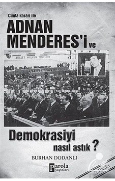 Cunta Kararı ile Adnan Menderes'i ve Demokrasiyi Nasıl Astık? - Burhan Dodanlı - Parola Yayınları Cunta Kararı ile Adnan Menderes'i ve Demokrasiyi Nasıl Astık? - Burhan Dodanlı - Parola Yayınları