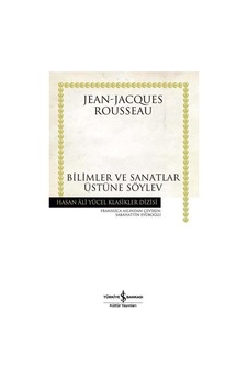 Bilimler ve Sanatlar Üzerine Söylev - Hasan Ali Yücel Klasikleri - Jean - Jacques Rousseau - İş Bankası Kültür Yayınları Bilimler ve Sanatlar Üzerine Söylev - Hasan Ali Yücel Klasikleri - Jean - Jacques Rousseau - İş Bankası Kültür Yayınları