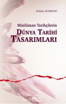 Müslüman Tarihçilerin Dünya Tarihi Tasarımları  - Nahide Bozkurt  - Ankara Okulu Yayınları