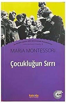 Çocukluğun Sırrı: Maria Montessori Kitaplığı 5 Çocukluğun Sırrı: Maria Montessori Kitaplığı 5
