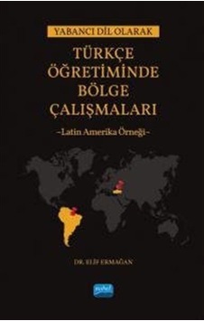 Yabancı Dil Olarak Türkçe Öğretiminde Bölge Çalışmaları: Latin Amerika Örneği - Elif Armağan - Nobel Akademik Yayıncılık Yabancı Dil Olarak Türkçe Öğretiminde Bölge Çalışmaları: Latin Amerika Örneği - Elif Armağan - Nobel Akademik Yayıncılık