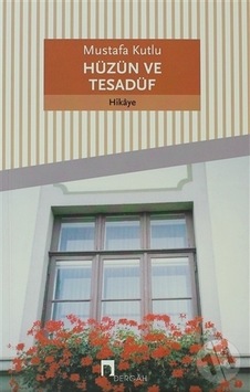 Hüzün ve Tesadüf - Mustafa Kutlu Hüzün ve Tesadüf - Mustafa Kutlu