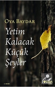 Yetim Kalacak Küçük Şeyler - Oya Baydar Yetim Kalacak Küçük Şeyler - Oya Baydar