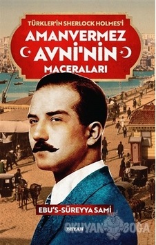 Türkler'in Sherlock Holmes'i Amanvermez Avni'nin Maceraları Seti - Tek Kitap - Ebu's Süreyya Sami - Beyan Yayınları Türkler'in Sherlock Holmes'i Amanvermez Avni'nin Maceraları Seti - Tek Kitap - Ebu's Süreyya Sami - Beyan Yayınları