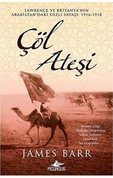 Çöl Ateşi: Lawrence Ve Britanya'nın Arabistan'daki Gizli Savaşı : 1916 - 1918 Çöl Ateşi: Lawrence Ve Britanya'nın Arabistan'daki Gizli Savaşı : 1916 - 1918