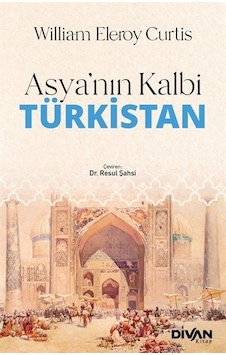Asya'nın Kalbi Türkistan - William Eleroy Curtis - Divan Kitap Asya'nın Kalbi Türkistan - William Eleroy Curtis - Divan Kitap