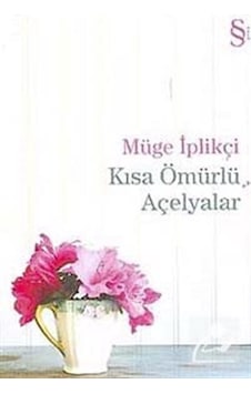 Kısa Ömürlü Açelyalar - Müge İplikçi - Everest Yayınları Kısa Ömürlü Açelyalar - Müge İplikçi - Everest Yayınları