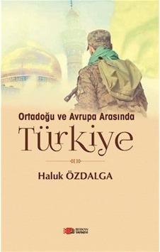 Ortadoğu ve Avrupa Arasında Türkiye / Haluk Özdalga Ortadoğu ve Avrupa Arasında Türkiye / Haluk Özdalga