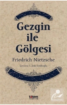 Gezgin Ile Gölgesi / Friedrich Nietzsche 9789944330596 Gezgin Ile Gölgesi / Friedrich Nietzsche 9789944330596
