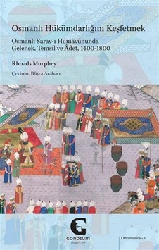 Osmanlı Hükümdarlığını Keşfetmek: Osmanlı Saray-ı Hümayûnunda ...