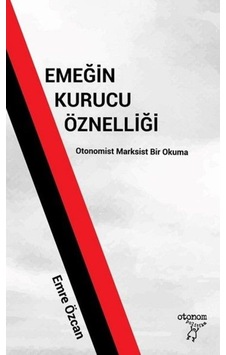 Emeğin Kurucu Öznelliği - Emre Özcan - Otonom Yayıncılık Emeğin Kurucu Öznelliği - Emre Özcan - Otonom Yayıncılık
