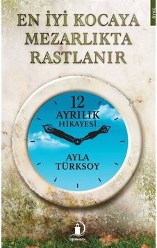 En İyi Kocaya Mezarlıkta Rastlanır - Ayla Türksoy - İskenderiye Yayınları En İyi Kocaya Mezarlıkta Rastlanır - Ayla Türksoy - İskenderiye Yayınları