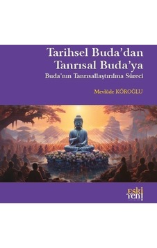 Tarihsel Buda'dan Tanrısal Buda'ya - Buda'nın Tanrısallaştırma Süreci - Mevlüde Köroğlu - Eskiyeni Yayınları Tarihsel Buda'dan Tanrısal Buda'ya - Buda'nın Tanrısallaştırma Süreci - Mevlüde Köroğlu - Eskiyeni Yayınları