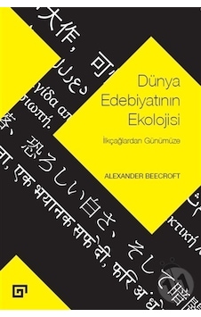 Dünya Edebiyatının Ekolojisi-İlkçağlardan Günümüze - Alexander Beecroft - Koç Üniversitesi Yayınları Dünya Edebiyatının Ekolojisi-İlkçağlardan Günümüze - Alexander Beecroft - Koç Üniversitesi Yayınları