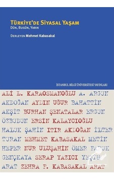 Türkiye'de Siyasal Yaşam Dün Bugün Yarın - Mehmet Kabasakal - İstanbul Bilgi Üniv.Yayınları
