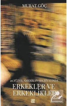 20.Yüzyıl Amerikan Edebiyatında Erkekler ve Erkeklikler - Murat Göç - Palet Yayınları 20.Yüzyıl Amerikan Edebiyatında Erkekler ve Erkeklikler - Murat Göç - Palet Yayınları
