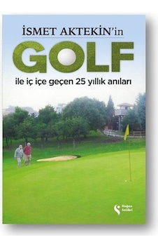 İsmet Aktekin'in Golf İle İç İçe Geçen 25 Yıllık Anıları İsmet Aktekin'in Golf İle İç İçe Geçen 25 Yıllık Anıları