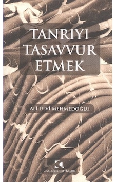 Tanrıyı Tasavvur Etmek Ali Ulvi Mehmedoğlu Tanrıyı Tasavvur Etmek Ali Ulvi Mehmedoğlu