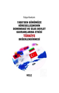 1980den Günümüze Küreselleşmenin Demokrasi Ve Ulus Devlet Kavramlarına Etkisi Türkiye Değerlendirmesi - Fulya Kıvılcım - Gece Kitaplığı 1980den Günümüze Küreselleşmenin Demokrasi Ve Ulus Devlet Kavramlarına Etkisi Türkiye Değerlendirmesi - Fulya Kıvılcım - Gece Kitaplığı