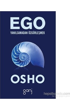 Ego - Yanılsamadan Özgürleşmek - Osho - Ganj Yayınları Ego - Yanılsamadan Özgürleşmek - Osho - Ganj Yayınları
