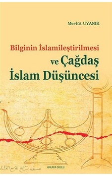 Bilginin İslamileştirilmesi ve Çağdaş İslam Düşüncesi - Mevlüt Uyanık - Ankara Okulu Yayınları Bilginin İslamileştirilmesi ve Çağdaş İslam Düşüncesi - Mevlüt Uyanık - Ankara Okulu Yayınları