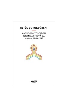 Antropontolojinin Işığında Etik ya da Ahlak Felsefesi - Betül Çotuksöken - Notos Antropontolojinin Işığında Etik ya da Ahlak Felsefesi - Betül Çotuksöken - Notos