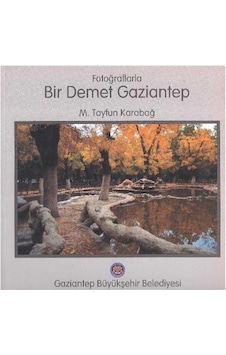 Fotoğraflarla Bir Demet Gaziantep - M.Tayfun Karabağ Fotoğraflarla Bir Demet Gaziantep - M.Tayfun Karabağ