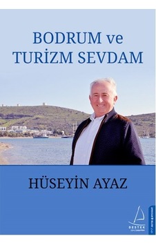 Bodrum ve Turizm Sevdam - Hüseyin Ayaz - Destek Yayınları Bodrum ve Turizm Sevdam - Hüseyin Ayaz - Destek Yayınları