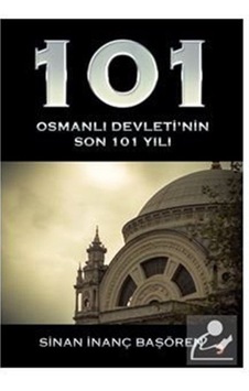 101 Osmanlı Devletinin Son 101 Yılı - Sinan İnanç Başören - Cinius
