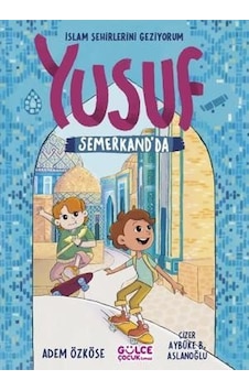 Yusuf Semerkand'da - İslam Şehirlerini Geziyorum - Adem Özköse - Gülce Çocuk Yusuf Semerkand'da - İslam Şehirlerini Geziyorum - Adem Özköse - Gülce Çocuk