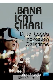 Bana İcat Çıkar! - Dijital Çağda İnovasyon Geliştirme - Arzu Baloğlu - Nobel Akademik Yayıncılık Bana İcat Çıkar! - Dijital Çağda İnovasyon Geliştirme - Arzu Baloğlu - Nobel Akademik Yayıncılık