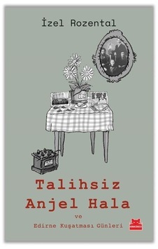 Talihsiz Anjel Hala Ve Edirne Kuşatması Günleri / İzel Rozental