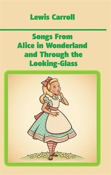 Songs From Alice in Wonderland and Through the Looking-Glass - Lewis Carroll - Platanus Publishing Songs From Alice in Wonderland and Through the Looking-Glass - Lewis Carroll - Platanus Publishing