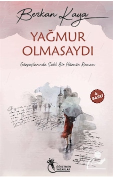 Yağmur Olmasaydı - Gözyaşlarında Saklı Bir Hüznün Romanı - Berkan Kaya - Öğretmen Yazarlar Yayınları Yağmur Olmasaydı - Gözyaşlarında Saklı Bir Hüznün Romanı - Berkan Kaya - Öğretmen Yazarlar Yayınları