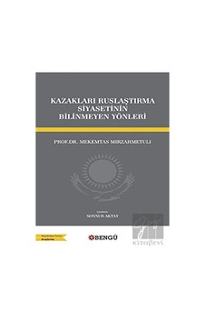 Kazakları Ruslaştırma Siyasetinin Bilinmeyen Yönleri - Bengü Yayınları Kazakları Ruslaştırma Siyasetinin Bilinmeyen Yönleri - Bengü Yayınları