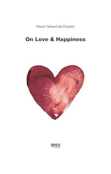 On Love and Happiness - Pierre Teilhard de Chardin - Gece Kitaplığı